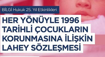 BİLGİ Hukuk Fakültesi’nden ‘Çocukların Korunmasına İlişkin Lahey Sözleşmesi’ ile ilgili uluslararası konferans