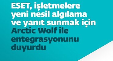 ESET, işletmelere yeni nesil algılama ve yanıt sunmak için Arctic Wolf ile entegrasyonunu duyurdu
