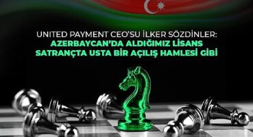 United Payment Azerbaycan’da e-para lisansı alan ilk ve tek Türk şirketi oldu