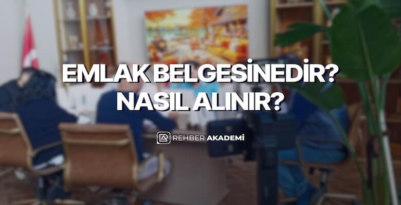 Emlak Belgesi Nedir? Nasıl Alınır? Rehber Akademi Belgelendirme