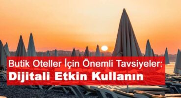 Butik Oteller İçin Önemli Tavsiyeler: Dijitali Etkin Kullanın