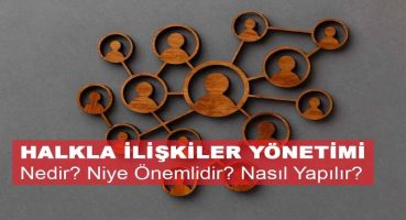 Halkla İlişkiler Yönetimi Nedir? Niye Önemlidir? Halkla İlişkiler Yönetimi Nasıl Yapılır?