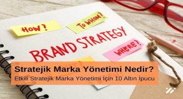 Stratejik Marka Yönetimi Nedir Etkili Stratejik Marka Yönetimi için 10 Altın İpucu