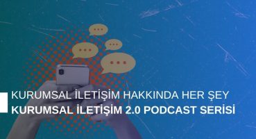 Kurumsal İletişim Hakkında Her Şey: Kurumsal İletişim 2.0 Podcast Serisi